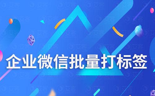 企業微信如何給客戶批量打標簽