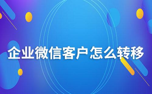 企業微信客戶怎么轉移