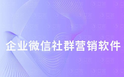 企業微信社群營銷軟件哪個好用